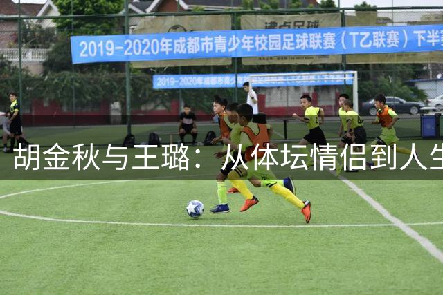 胡金秋与王璐：从体坛情侣到人生赢家，十年相守诠释爱情真谛